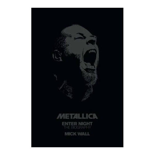 Enter Night: Metallica The Biography