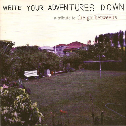 Write Your Adventures Down (A Tribute To The Go-Betweens)