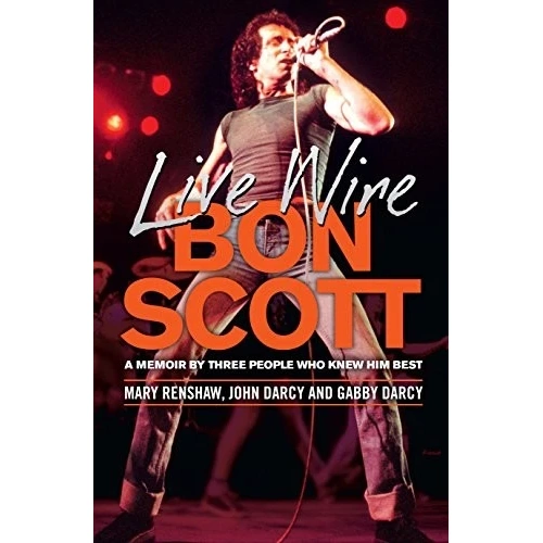 Live Wire: A Memoir of Bon Scott by Three People Who Knew Him Best