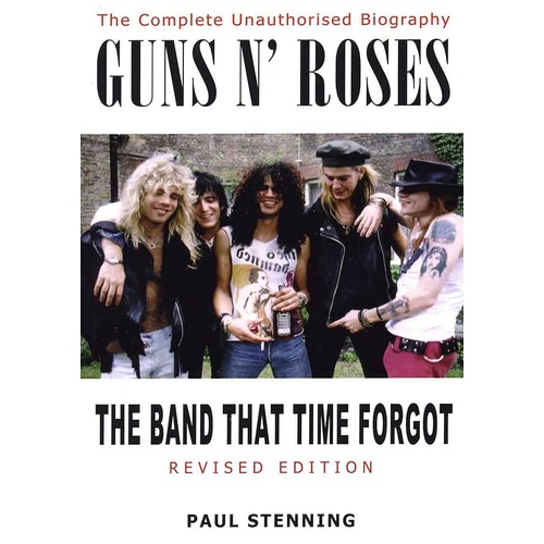 Guns N' Roses: The Band That Time Forgot - Complete Unauthorised Biography
