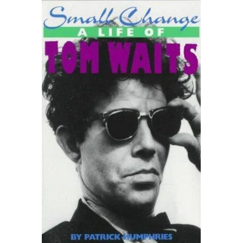 Small Change: A Life of Tom Waits