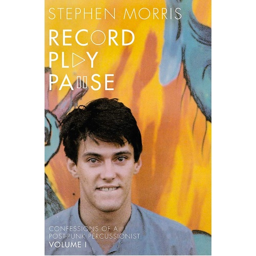 Stephen Morris: Record Play Pause: Confessions Of A Post-Punk Percussionist: Volume I